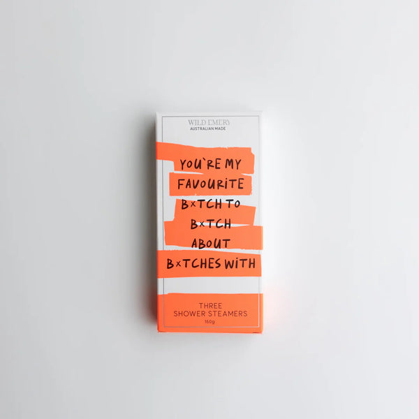 You're my Favourite B*tch To B*itch About B*tces with - Shower Steamer